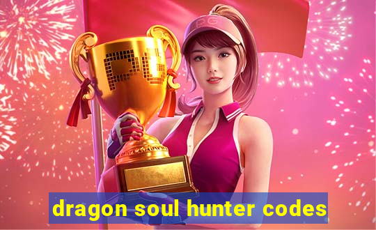 dragon soul hunter codes